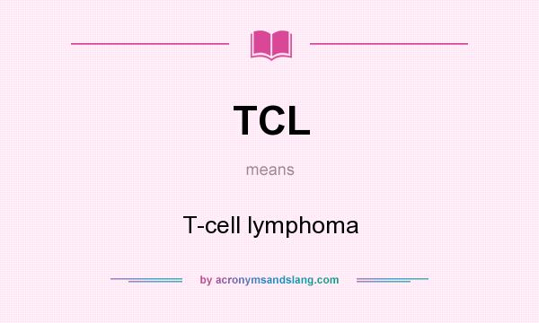 What does TCL mean? It stands for T-cell lymphoma