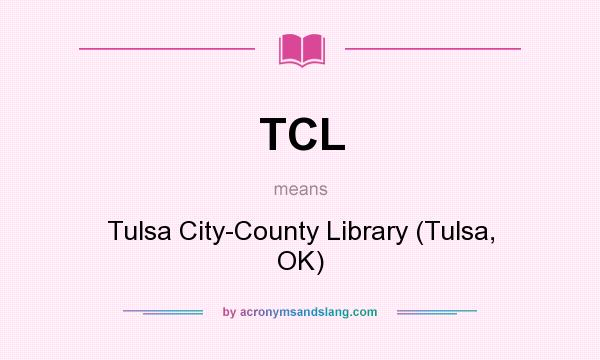What does TCL mean? It stands for Tulsa City-County Library (Tulsa, OK)