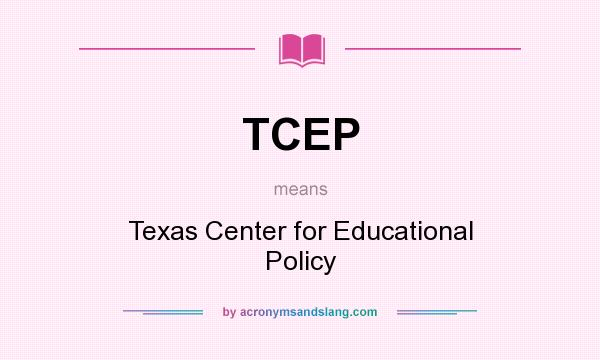 What does TCEP mean? It stands for Texas Center for Educational Policy