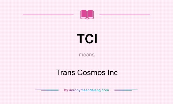 What does TCI mean? It stands for Trans Cosmos Inc