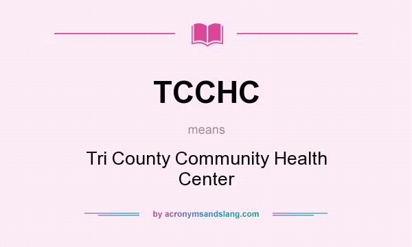 What does TCCHC mean? It stands for Tri County Community Health Center