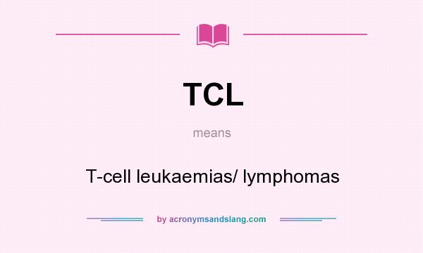 What does TCL mean? It stands for T-cell leukaemias/ lymphomas