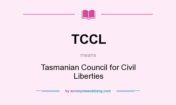 What does TCCL mean? It stands for Tasmanian Council for Civil Liberties