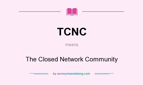 What does TCNC mean? It stands for The Closed Network Community