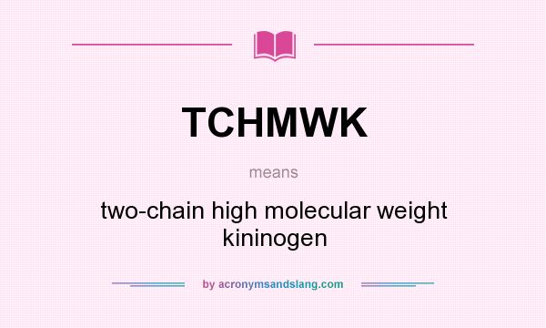 What does TCHMWK mean? It stands for two-chain high molecular weight kininogen