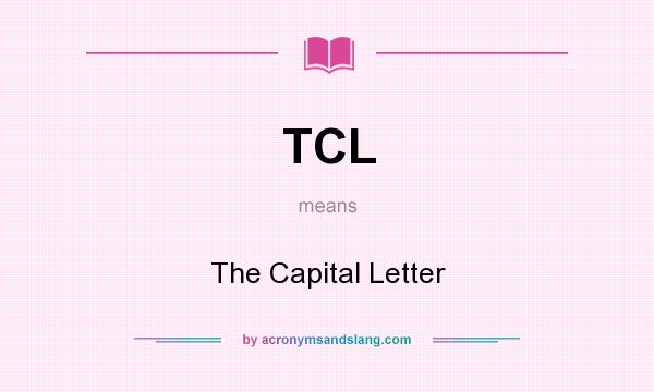 What does TCL mean? It stands for The Capital Letter