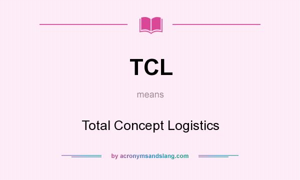 What does TCL mean? It stands for Total Concept Logistics