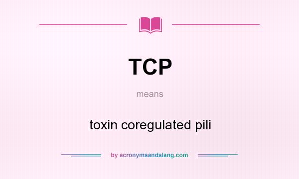 What does TCP mean? It stands for toxin coregulated pili