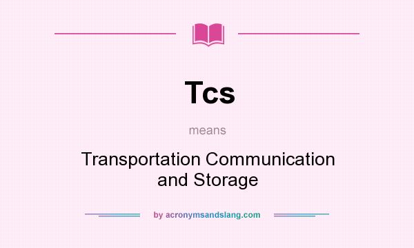 What does Tcs mean? It stands for Transportation Communication and Storage