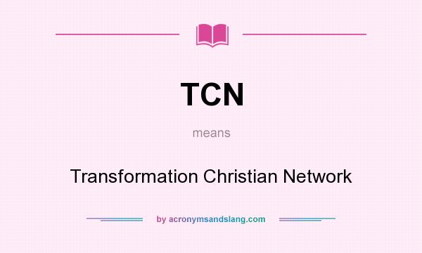 What does TCN mean? It stands for Transformation Christian Network