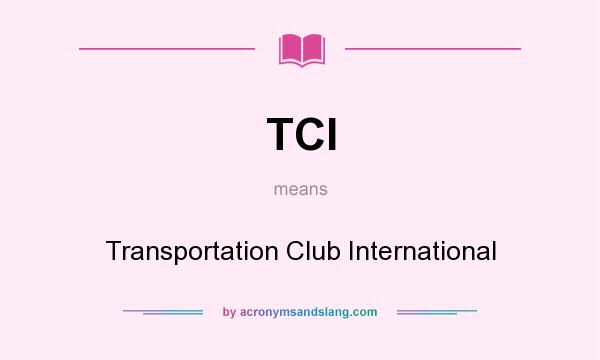 What does TCI mean? It stands for Transportation Club International