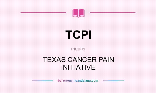 What does TCPI mean? It stands for TEXAS CANCER PAIN INITIATIVE