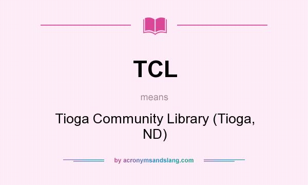 What does TCL mean? It stands for Tioga Community Library (Tioga, ND)