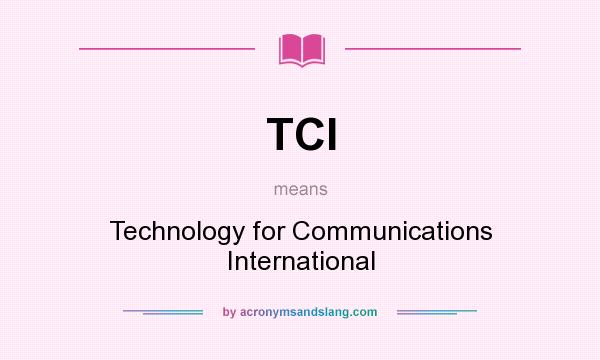 What does TCI mean? It stands for Technology for Communications International