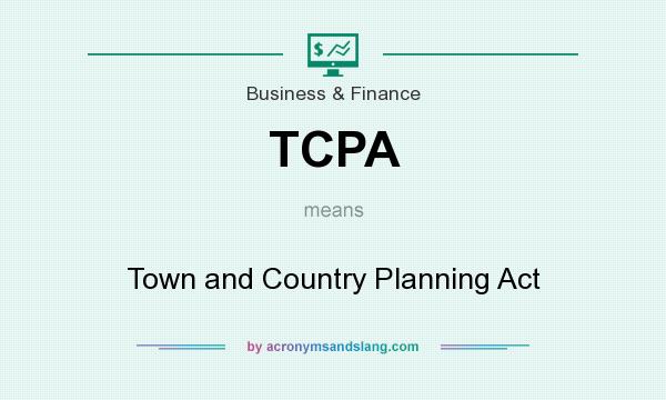What does TCPA mean? It stands for Town and Country Planning Act