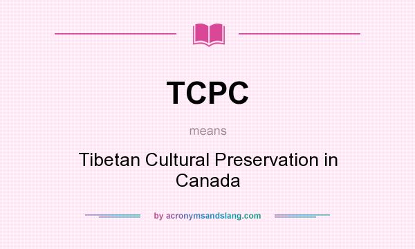 What does TCPC mean? It stands for Tibetan Cultural Preservation in Canada