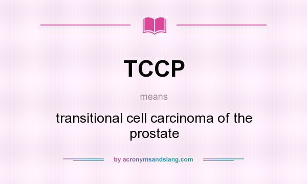 What does TCCP mean? It stands for transitional cell carcinoma of the prostate