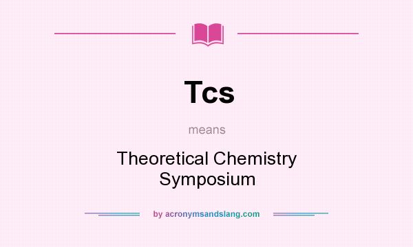 What does Tcs mean? It stands for Theoretical Chemistry Symposium