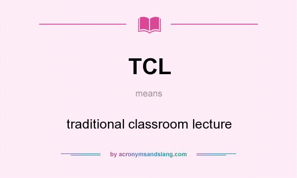 What does TCL mean? It stands for traditional classroom lecture