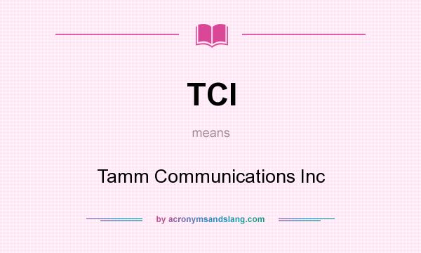 What does TCI mean? It stands for Tamm Communications Inc