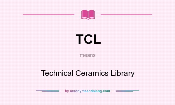 What does TCL mean? It stands for Technical Ceramics Library