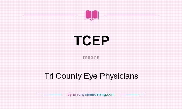 What does TCEP mean? It stands for Tri County Eye Physicians