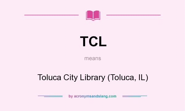 What does TCL mean? It stands for Toluca City Library (Toluca, IL)