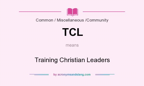What does TCL mean? It stands for Training Christian Leaders