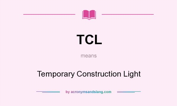 What does TCL mean? It stands for Temporary Construction Light
