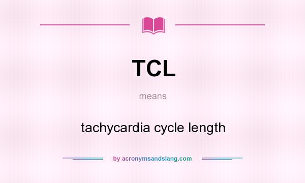 What does TCL mean? It stands for tachycardia cycle length