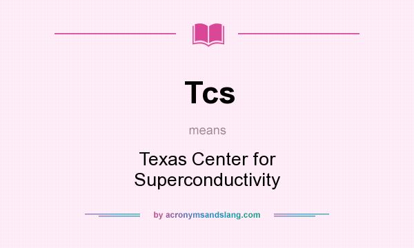 What does Tcs mean? It stands for Texas Center for Superconductivity