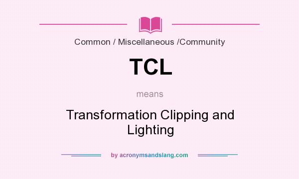What does TCL mean? It stands for Transformation Clipping and Lighting