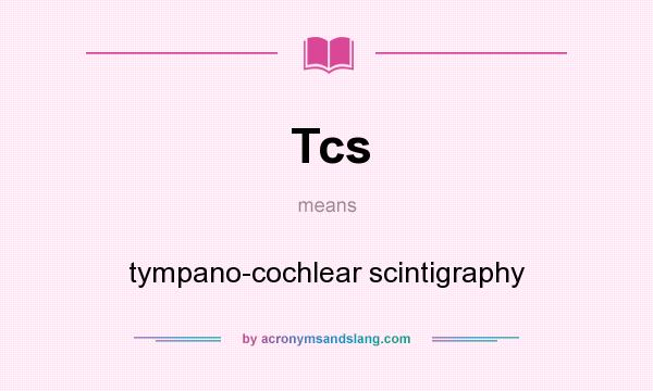 What does Tcs mean? It stands for tympano-cochlear scintigraphy