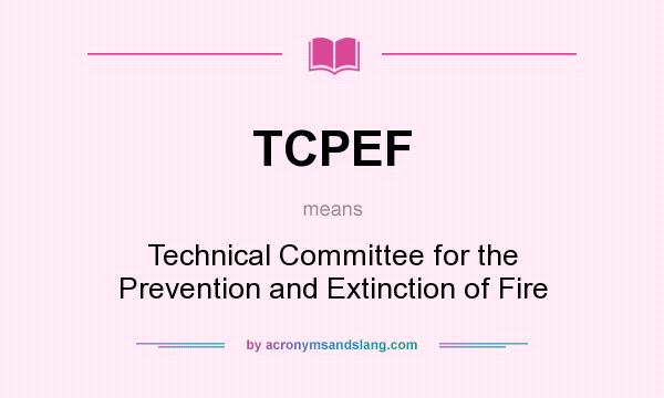 What does TCPEF mean? It stands for Technical Committee for the Prevention and Extinction of Fire