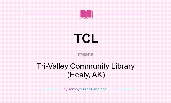 What does TCL mean? It stands for Tri-Valley Community Library (Healy, AK)