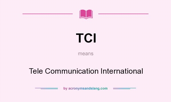 What does TCI mean? It stands for Tele Communication International