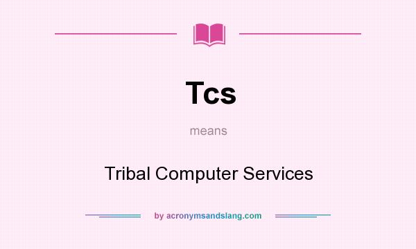 What does Tcs mean? It stands for Tribal Computer Services