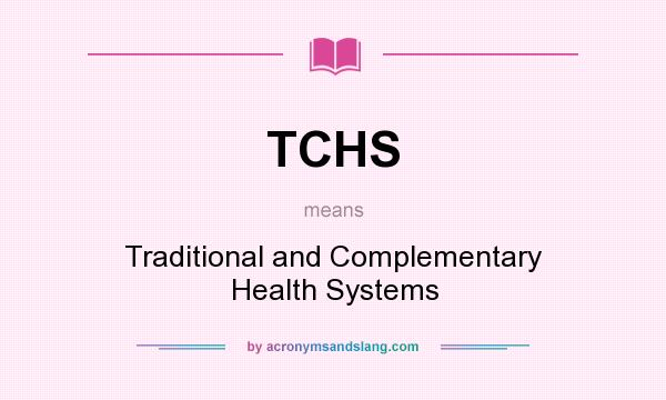 What does TCHS mean? It stands for Traditional and Complementary Health Systems