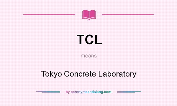 What does TCL mean? It stands for Tokyo Concrete Laboratory