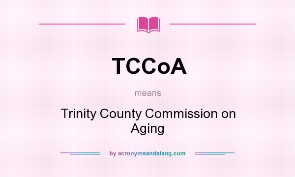 What does TCCoA mean? It stands for Trinity County Commission on Aging