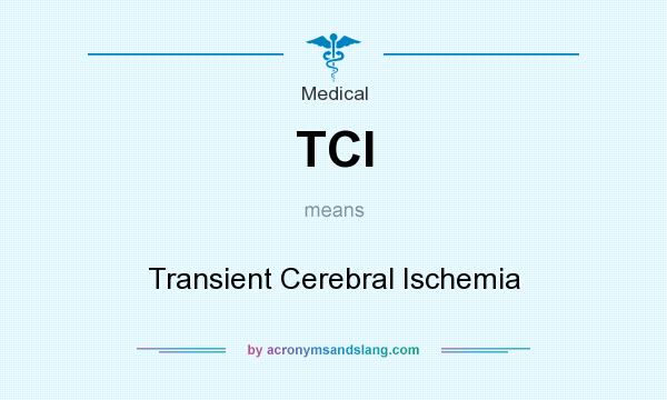 What does TCI mean? It stands for Transient Cerebral Ischemia