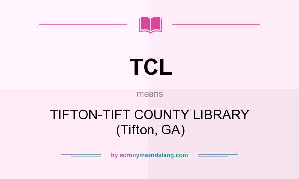 What does TCL mean? It stands for TIFTON-TIFT COUNTY LIBRARY (Tifton, GA)