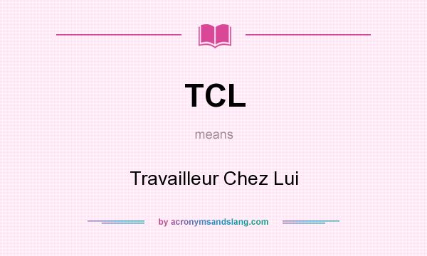 What does TCL mean? It stands for Travailleur Chez Lui