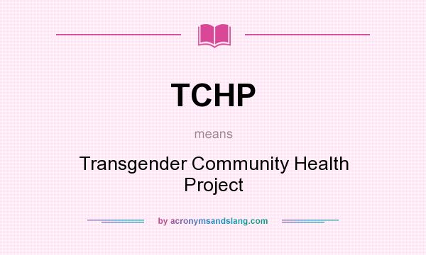 What does TCHP mean? It stands for Transgender Community Health Project