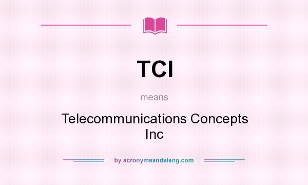 What does TCI mean? It stands for Telecommunications Concepts Inc
