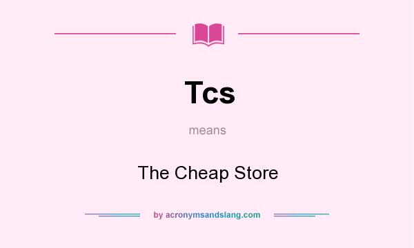 What does Tcs mean? It stands for The Cheap Store