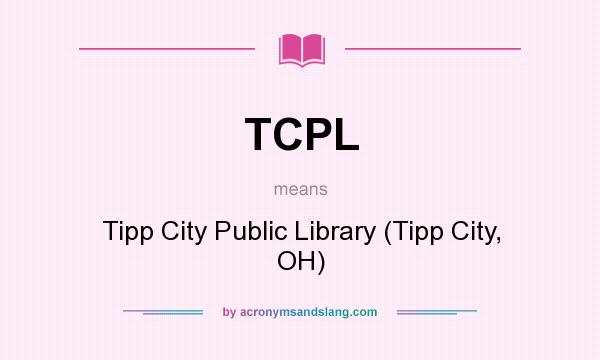 What does TCPL mean? It stands for Tipp City Public Library (Tipp City, OH)