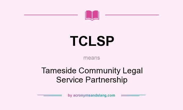 What does TCLSP mean? It stands for Tameside Community Legal Service Partnership