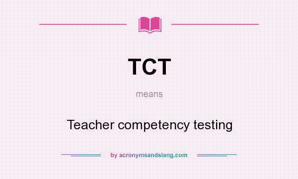 What does TCT mean? It stands for Teacher competency testing