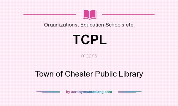 What does TCPL mean? It stands for Town of Chester Public Library